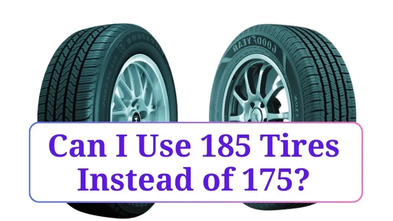Can I Use 185 Tires Instead of 175